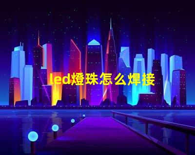 led燈珠怎么焊接 led燈珠是什么意思啊